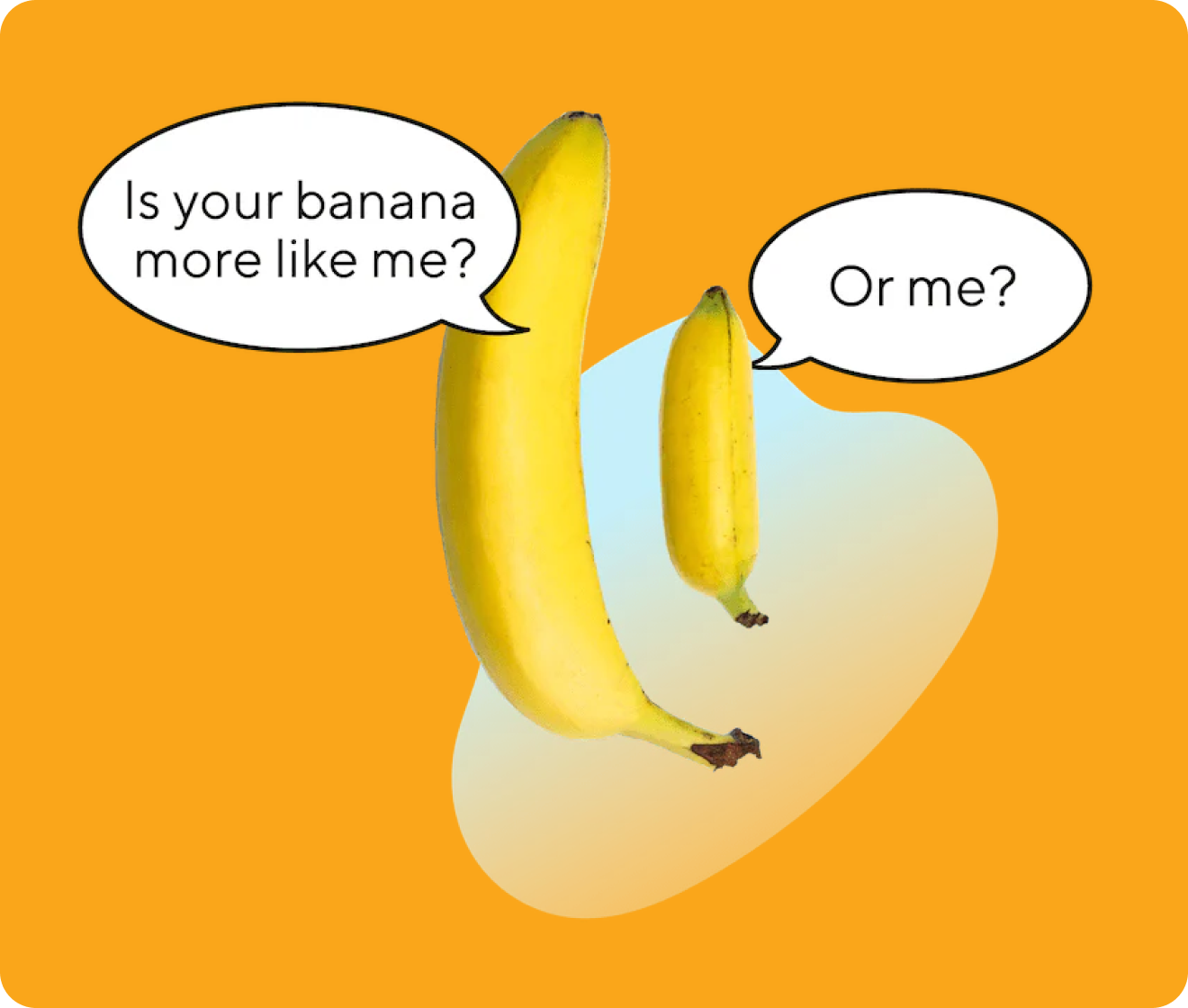 is your banana more like me? or me?